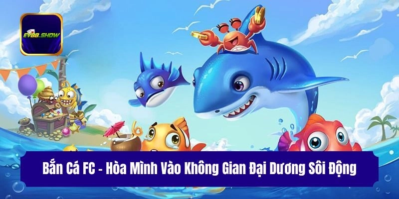 Bắn Cá FC – Hòa Mình Vào Không Gian Đại Dương Sôi Động