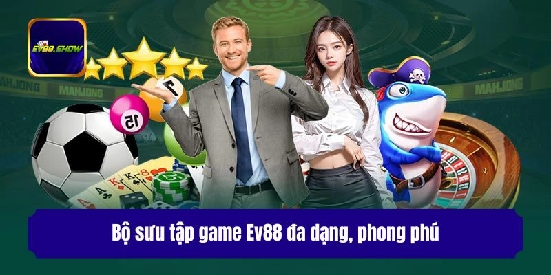 Bộ sưu tập game Ev88 đa dạng, phong phú