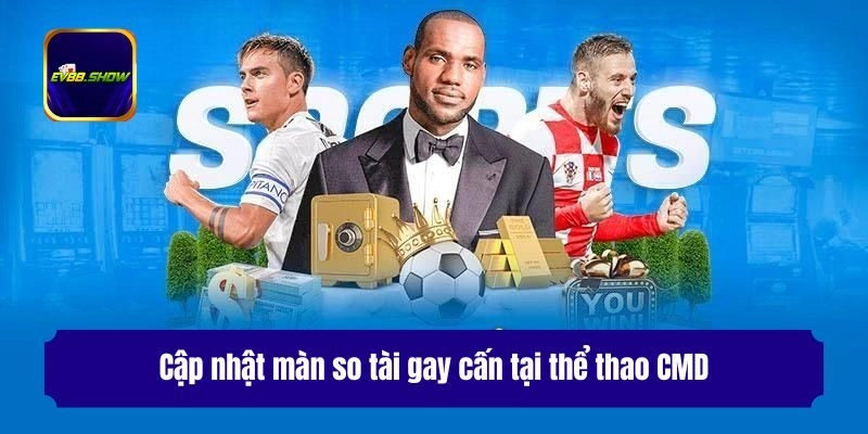 Cập nhật màn so tài gay cấn tại thể thao CMD