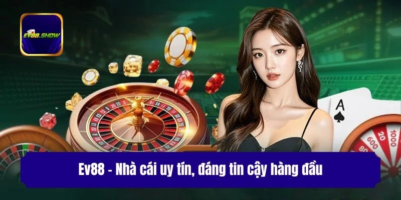 Ev88 - Nhà cái uy tín, đáng tin cậy hàng đầu