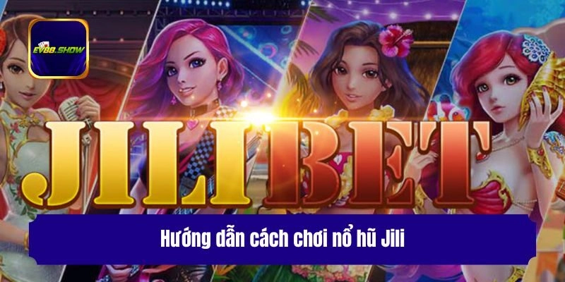 Hướng dẫn cách chơi nổ hũ Jili