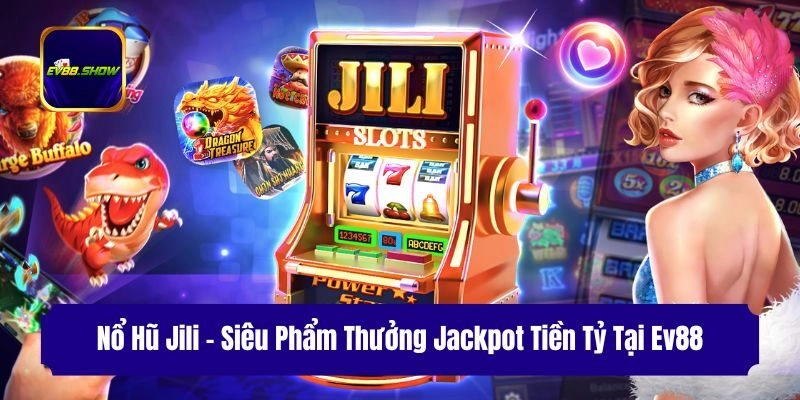 Nổ Hũ Jili – Siêu Phẩm Thưởng Jackpot Tiền Tỷ Tại Ev88