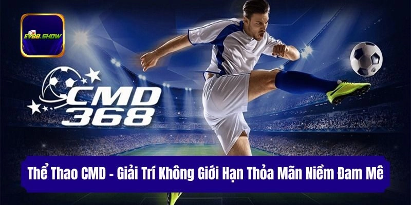 Thể Thao CMD – Giải Trí Không Giới Hạn Thỏa Mãn Niềm Đam Mê
